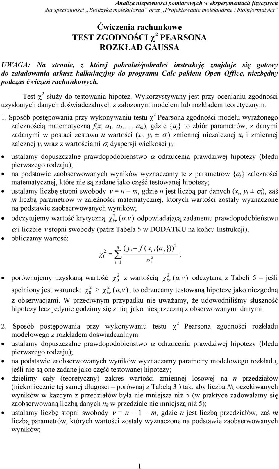 Wyorzystyway jest przy oceiaiu zgodości uzysaych daych doświadczalych z założoym modelem lub rozładem teoretyczym.