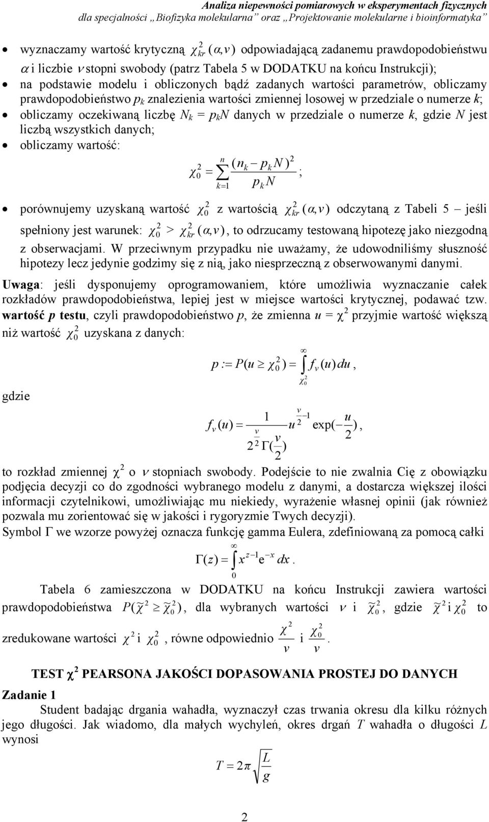 daych w przedziale o umerze, gdzie N jest liczbą wszystich daych; obliczamy wartość: ( p N ) χ = ; p N = porówujemy uzysaą wartość χ z wartością χ r ( α,ν) odczytaą z Tabeli 5 jeśli spełioy jest