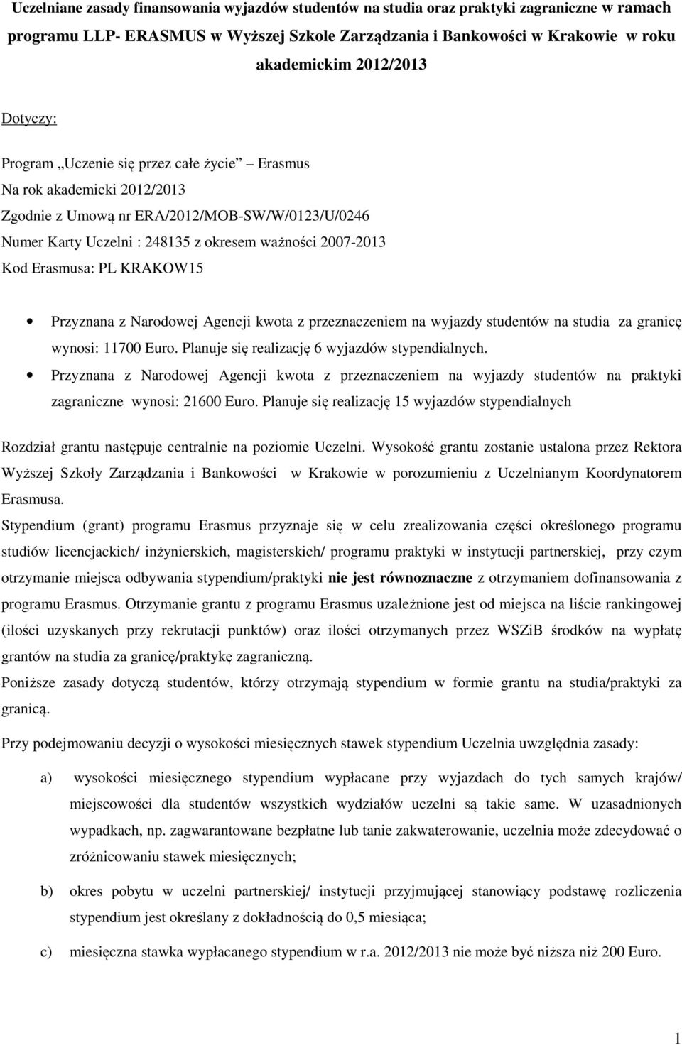 Erasmusa: PL KRAKOW15 Przyznana z Narodowej Agencji kwota z przeznaczeniem na wyjazdy studentów na studia za granicę wynosi: 11700 Euro. Planuje się realizację 6 wyjazdów stypendialnych.