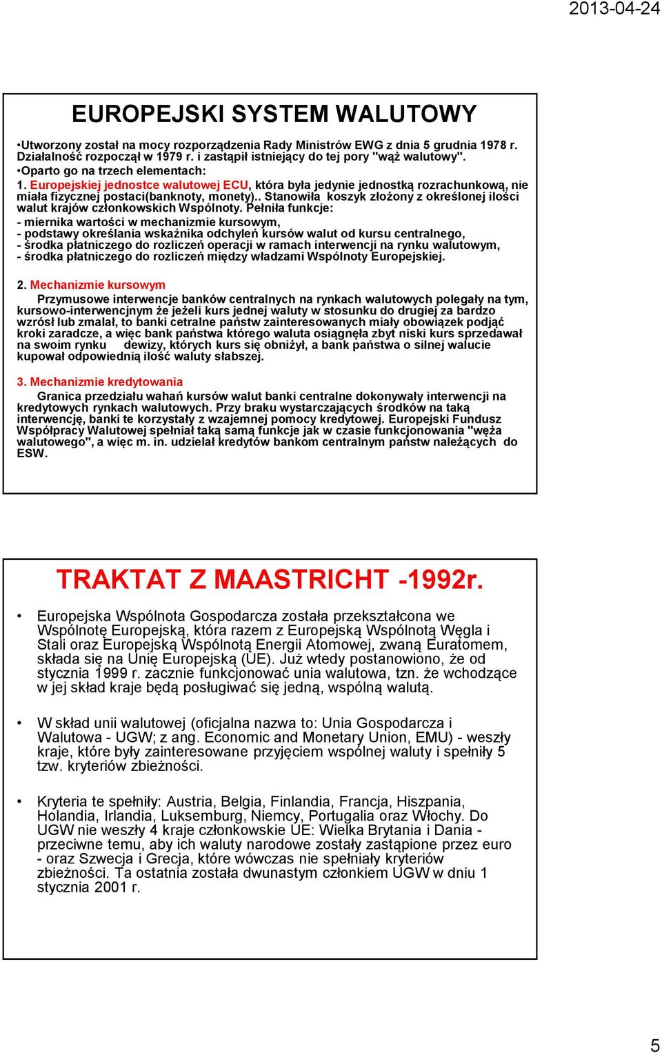 . Stanowiła koszyk złożony z określonej ilości walut krajów członkowskich Wspólnoty.