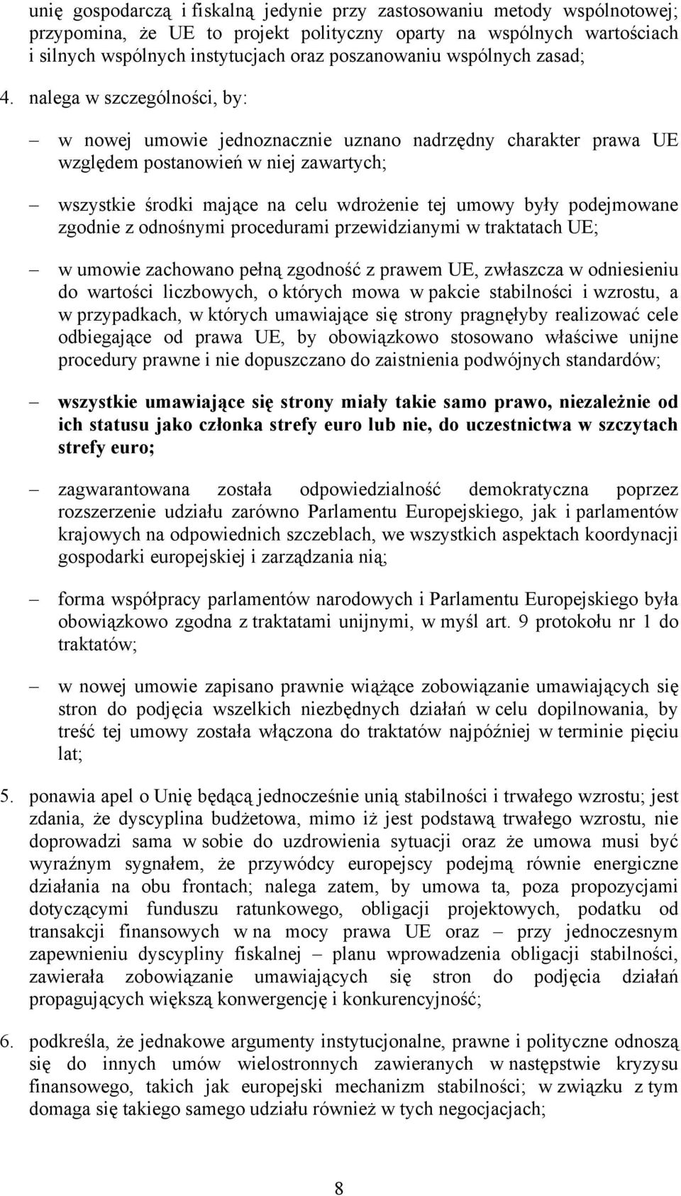 nalega w szczególności, by: w nowej umowie jednoznacznie uznano nadrzędny charakter prawa UE względem postanowień w niej zawartych; wszystkie środki mające na celu wdrożenie tej umowy były