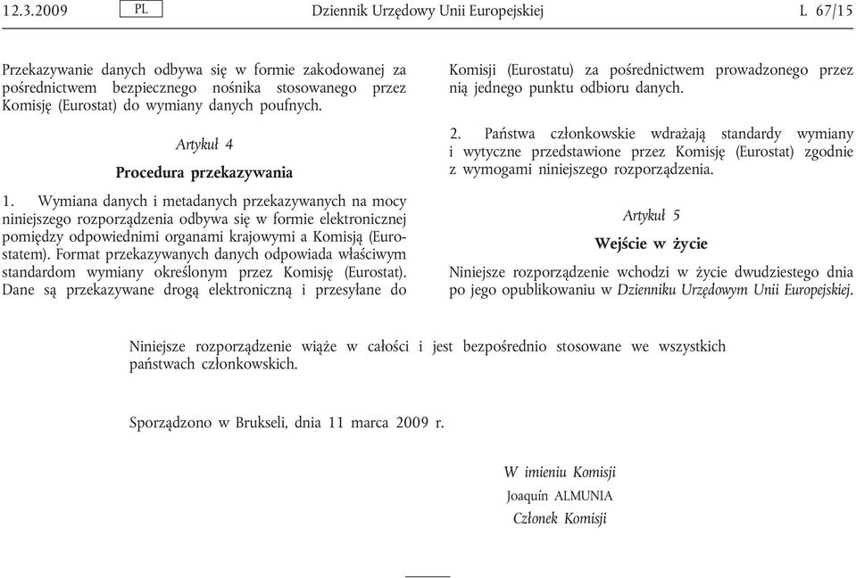 Wymiana danych i metadanych przekazywanych na mocy niniejszego rozporządzenia odbywa się w formie elektronicznej pomiędzy odpowiednimi organami krajowymi a Komisją (Eurostatem).