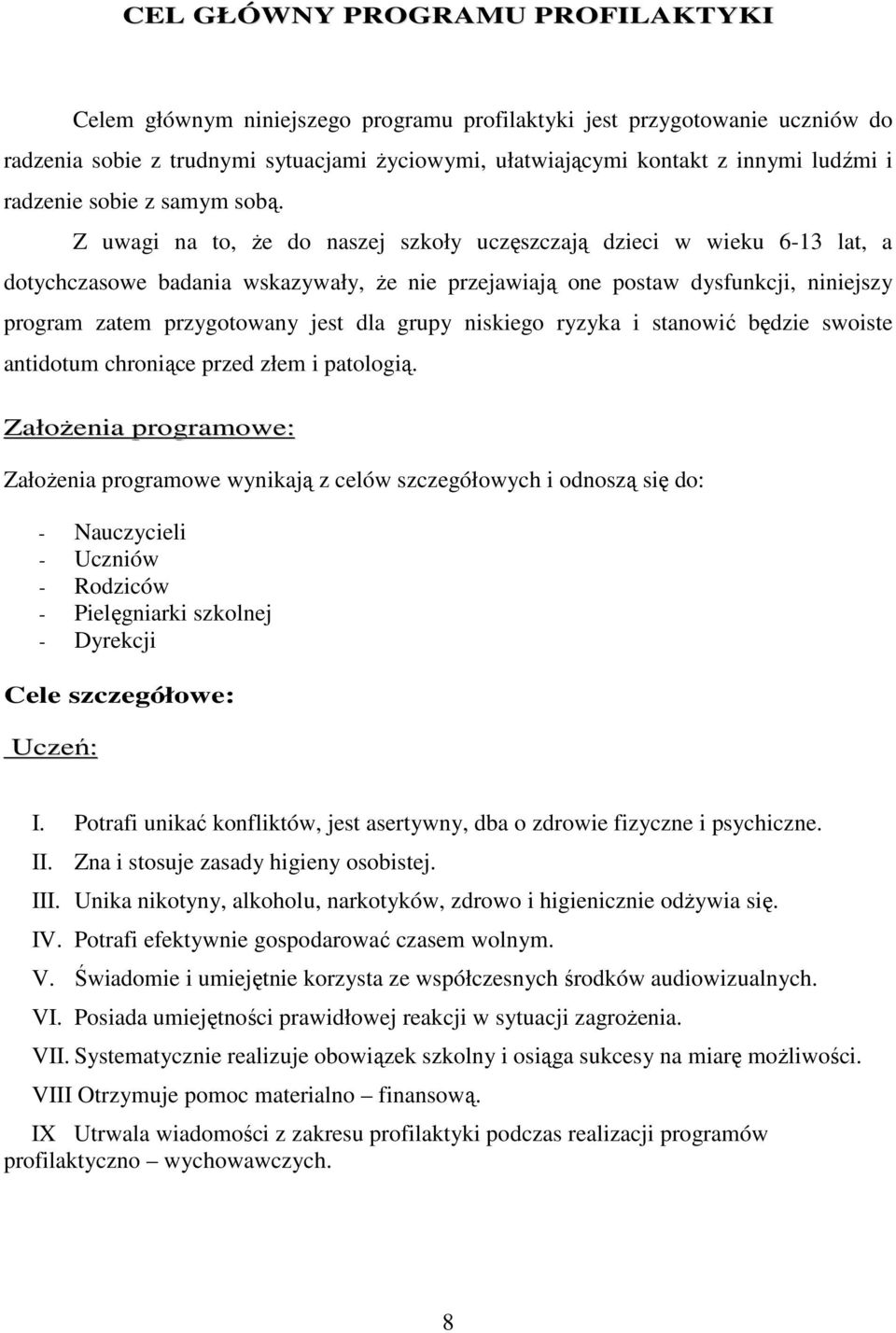 Z uwagi na to, Ŝe do naszej szkoły uczęszczają dzieci w wieku 6-13 lat, a dotychczasowe badania wskazywały, Ŝe nie przejawiają one postaw dysfunkcji, niniejszy program zatem przygotowany jest dla