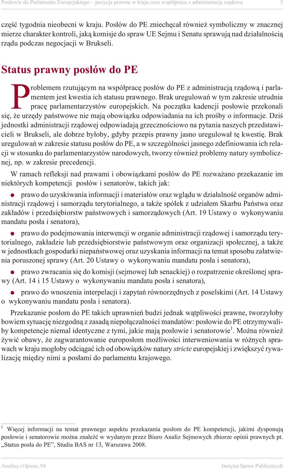 kse li. Sta tus pra w ny pos³ów do PE Pro ble mem rzu tuj¹cym na wspó³pra cê pos³ów do PE z ad mi ni stracj¹ rz¹dow¹ i pa r la - men tem jest kwe stia ich sta tusu prawnego.