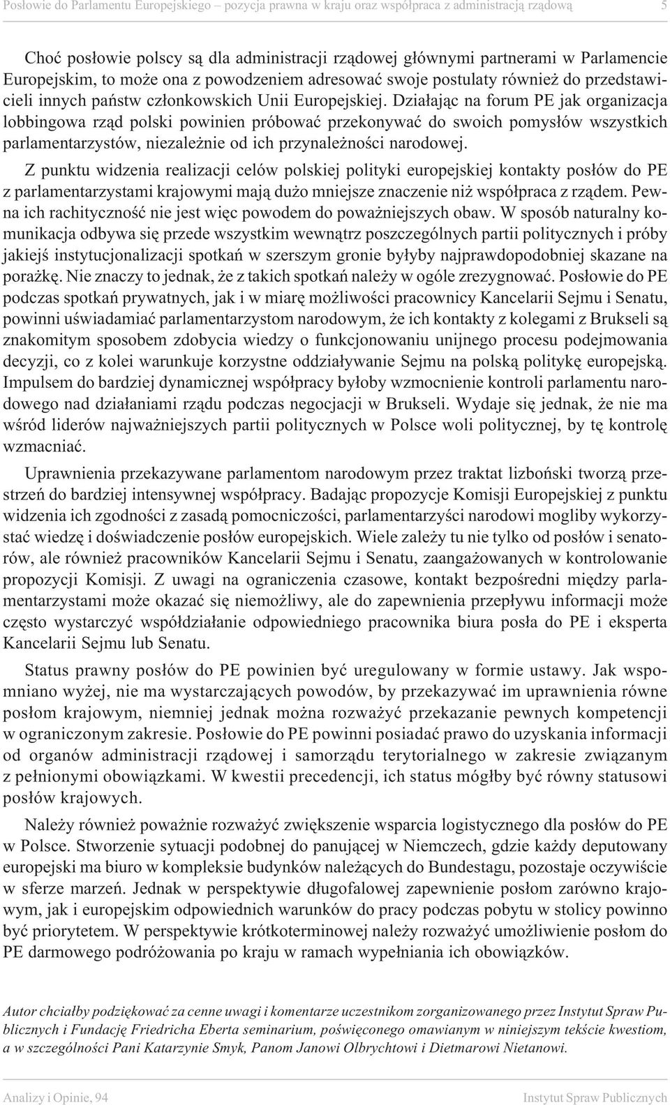 Dzia³aj¹c na forum PE jak organizacja lob bin go wa rz¹d pol ski po wi nien próbowaæ przekonywaæ do swoich pomys³ów wszystkich parla men ta rzy stów, nie za le nie od ich przy nale no œci narodowej.