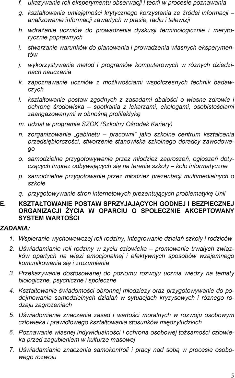 wdrażanie uczniów do prowadzenia dyskusji terminologicznie i merytorycznie poprawnych i. stwarzanie warunków do planowania i prowadzenia własnych eksperymentów j.