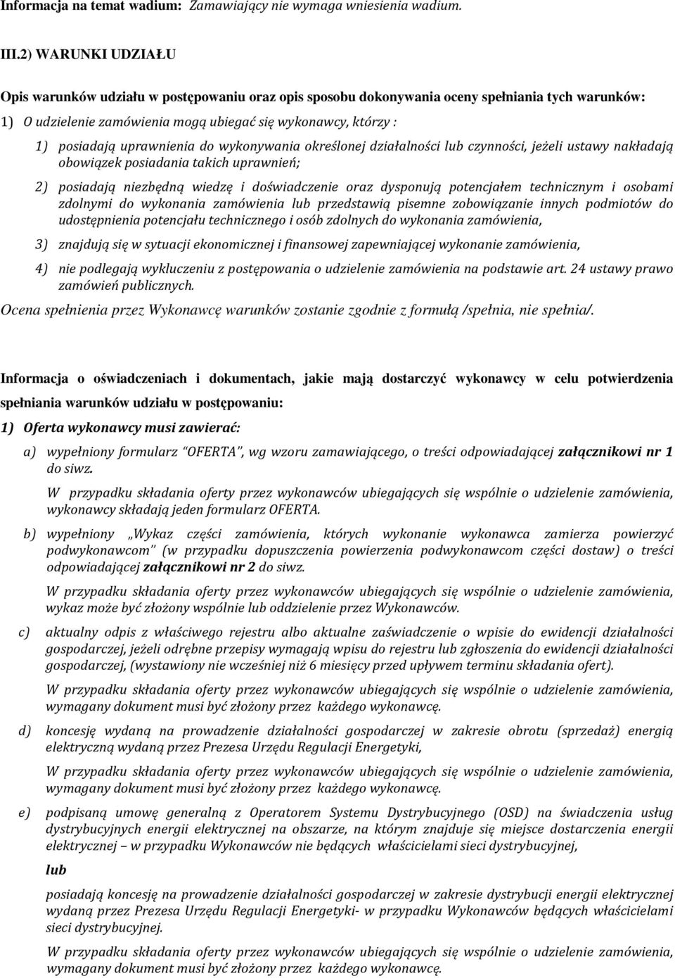 uprawnienia do wykonywania określonej działalności lub czynności, jeżeli ustawy nakładają obowiązek posiadania takich uprawnień; 2) posiadają niezbędną wiedzę i doświadczenie oraz dysponują
