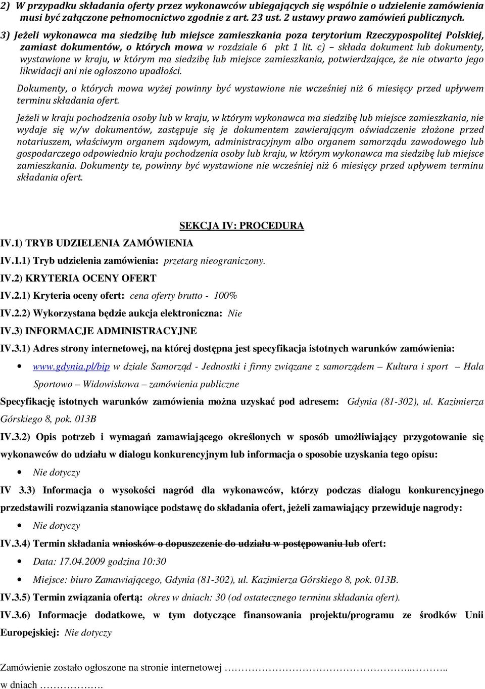 c) składa dokument lub dokumenty, wystawione w kraju, w którym ma siedzibę lub miejsce zamieszkania, potwierdzające, że nie otwarto jego likwidacji ani nie ogłoszono upadłości.