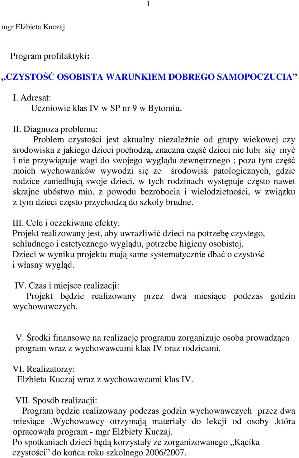 wyglądu zewnętrznego ; poza tym część moich wychowanków wywodzi się ze środowisk patologicznych, gdzie rodzice zaniedbują swoje dzieci, w tych rodzinach występuje często nawet skrajne ubóstwo min.