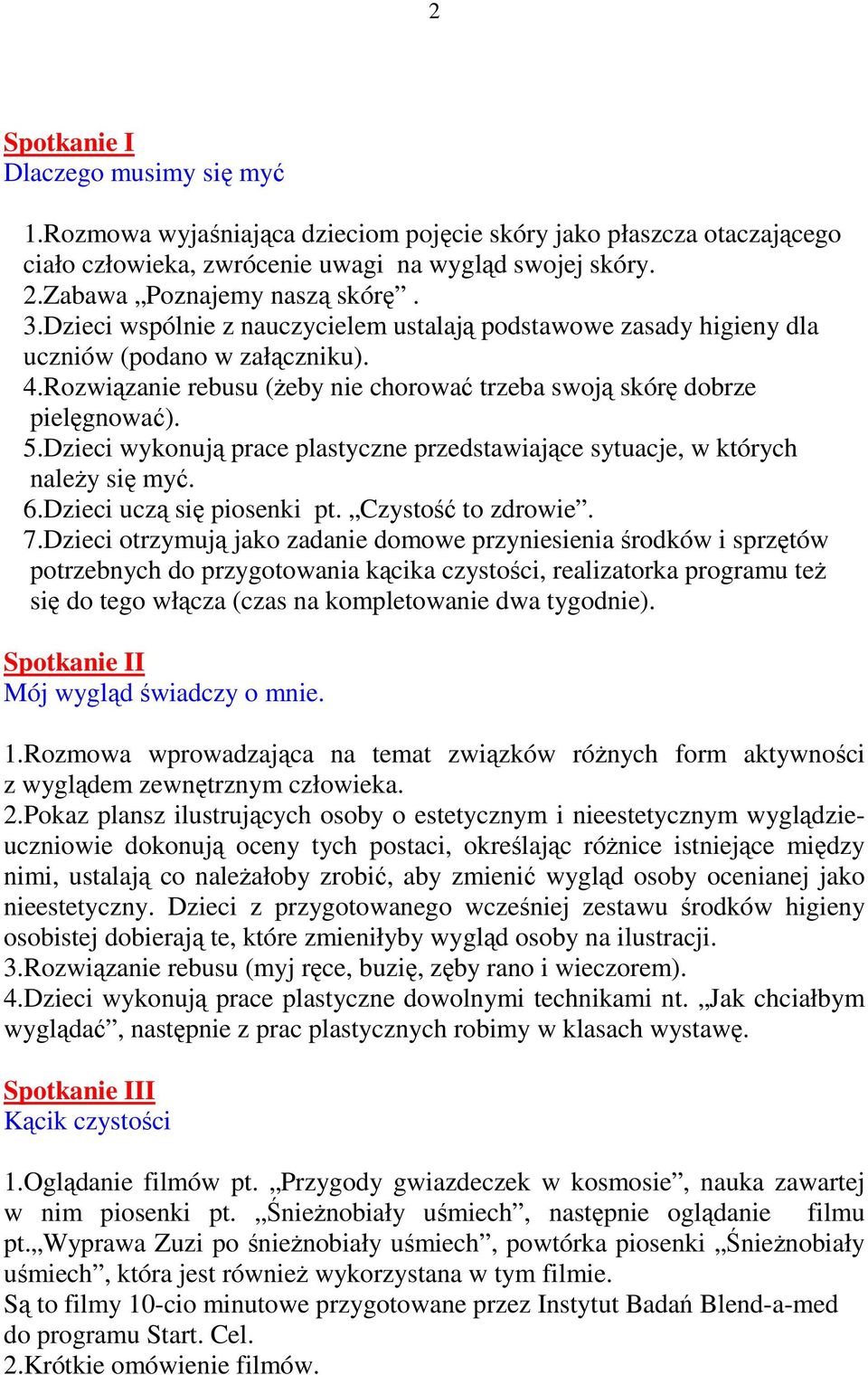 Dzieci wykonują prace plastyczne przedstawiające sytuacje, w których naleŝy się myć. 6.Dzieci uczą się piosenki pt. Czystość to zdrowie. 7.