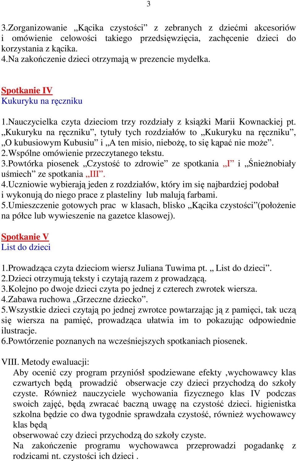 Kukuryku na ręczniku, tytuły tych rozdziałów to Kukuryku na ręczniku, O kubusiowym Kubusiu i A ten misio, nieboŝę, to się kąpać nie moŝe. 2.Wspólne omówienie przeczytanego tekstu. 3.