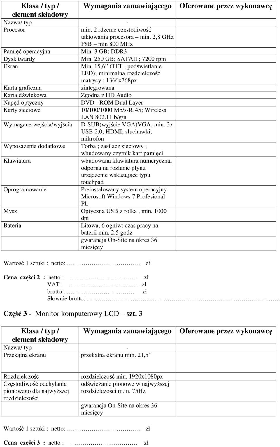 15,6 (TFT ; podświetlanie LED); minimalna rozdzielczość matrycy : 1366x768px zintegrowana Zgodna z HD Audio DVD - ROM Dual Layer 10/100/1000 Mb/s-RJ45; Wireless LAN 802.