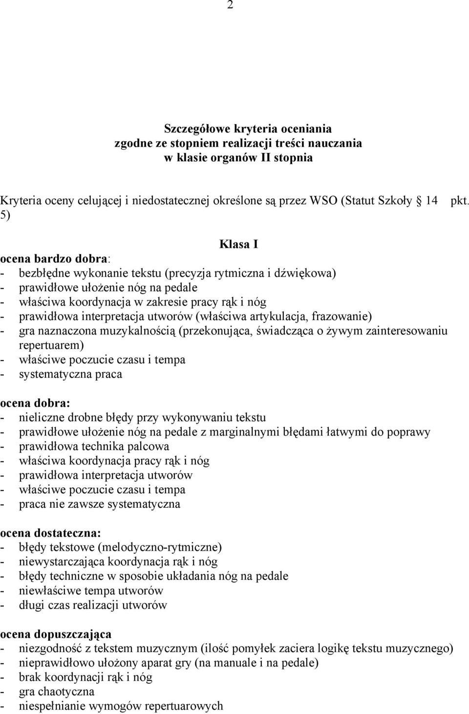 (właściwa artykulacja, frazowanie) - gra naznaczona muzykalnością (przekonująca, świadcząca o żywym zainteresowaniu repertuarem) - właściwe poczucie czasu i tempa - systematyczna praca - nieliczne