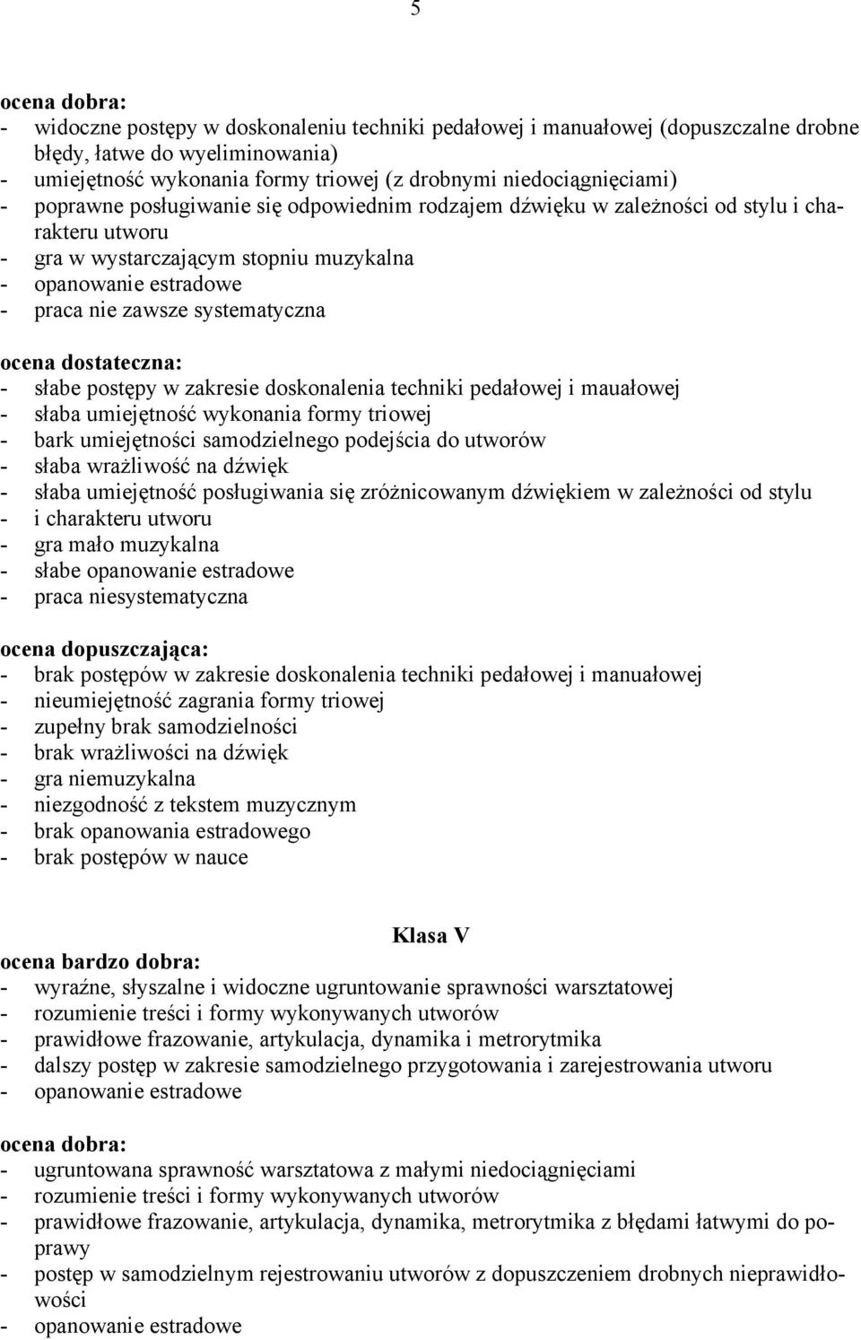 słabe postępy w zakresie doskonalenia techniki pedałowej i mauałowej - słaba umiejętność wykonania formy triowej - bark umiejętności samodzielnego podejścia do utworów - słaba wrażliwość na dźwięk -