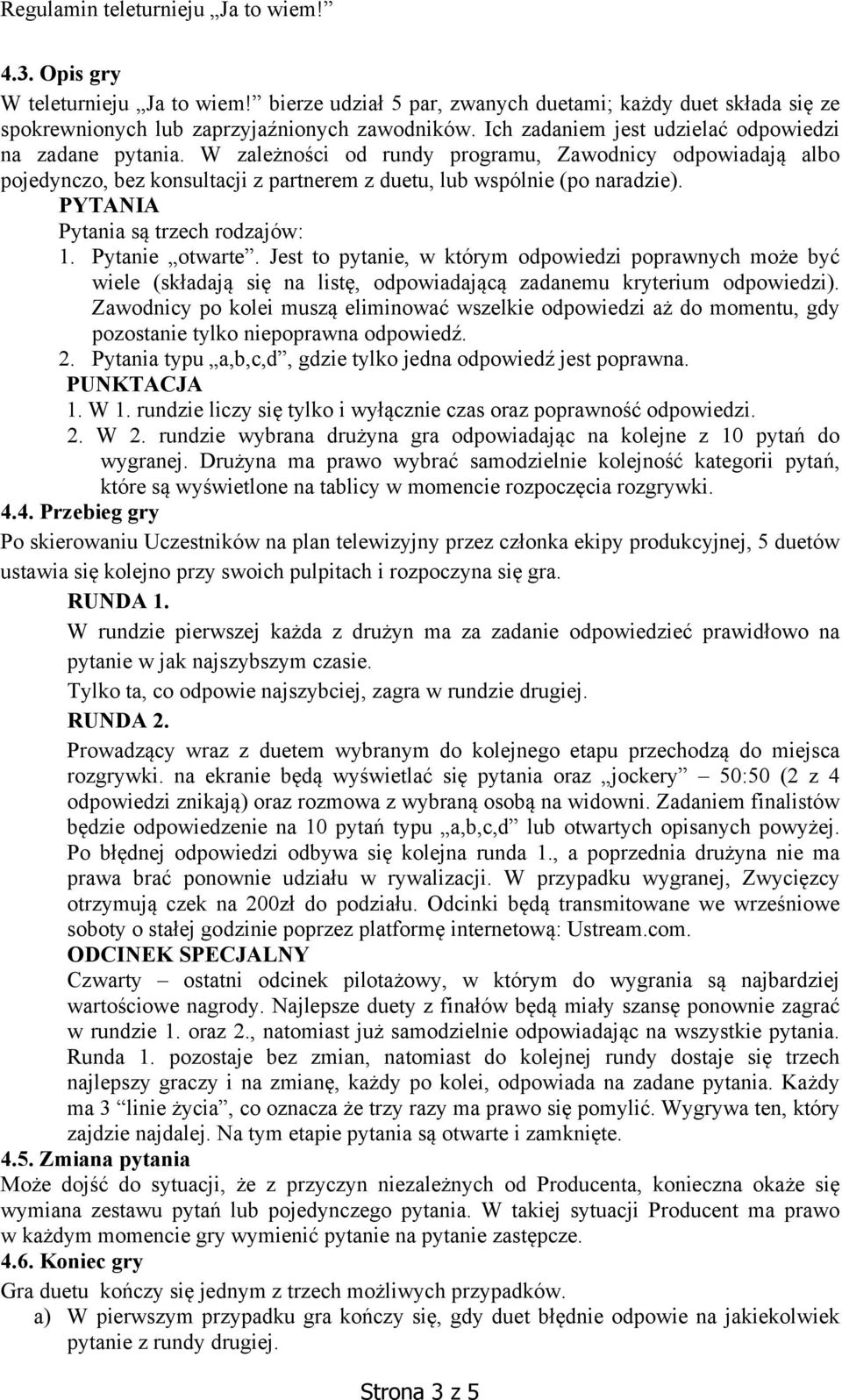 PYTANIA Pytania są trzech rodzajów: 1. Pytanie otwarte. Jest to pytanie, w którym odpowiedzi poprawnych może być wiele (składają się na listę, odpowiadającą zadanemu kryterium odpowiedzi).