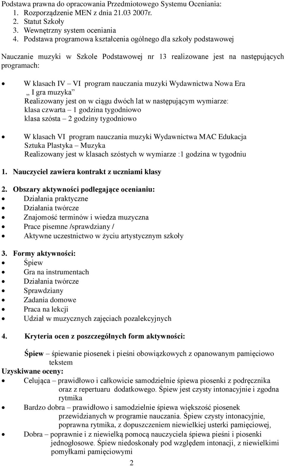 Wydawnictwa Nowa Era I gra muzyka Realizowany jest on w ciągu dwóch lat w następującym wymiarze: klasa czwarta 1 godzina tygodniowo klasa szósta 2 godziny tygodniowo W klasach VI program nauczania