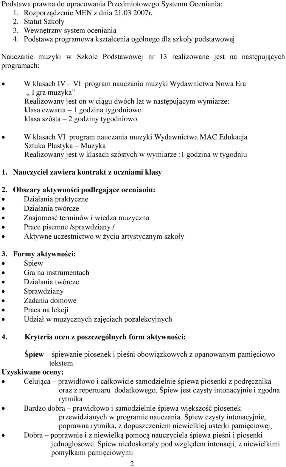 Wydawnictwa Nowa Era I gra muzyka Realizowany jest on w ciągu dwóch lat w następującym wymiarze: klasa czwarta 1 godzina tygodniowo klasa szósta 2 godziny tygodniowo W klasach VI program nauczania