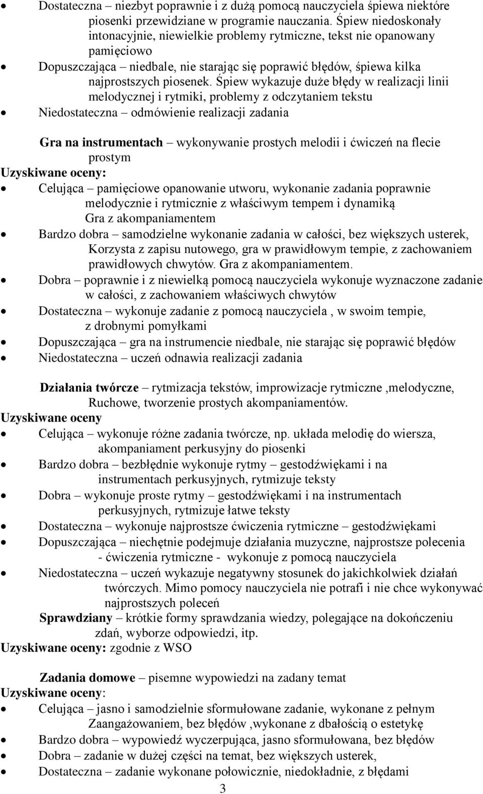 Śpiew wykazuje duże błędy w realizacji linii melodycznej i rytmiki, problemy z odczytaniem tekstu Niedostateczna odmówienie realizacji zadania Gra na instrumentach wykonywanie prostych melodii i