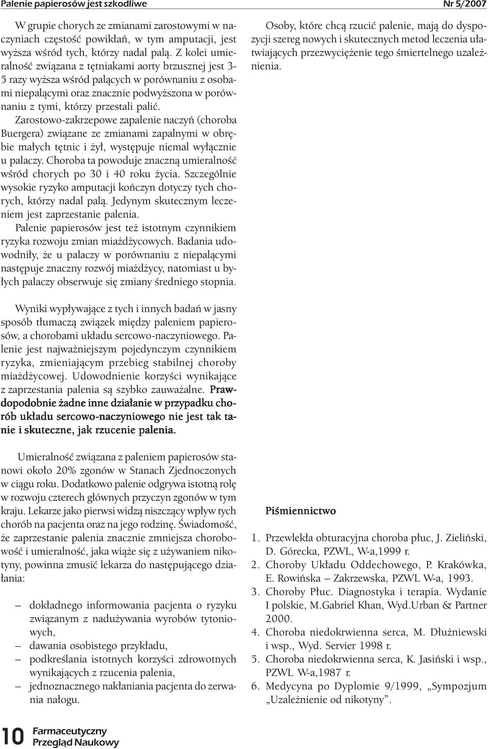 Zarostowo-zakrzepowe zapalenie naczyń (choroba Buergera) związane ze zmianami zapalnymi w obrębie małych tętnic i żył, występuje niemal wyłącznie u palaczy.