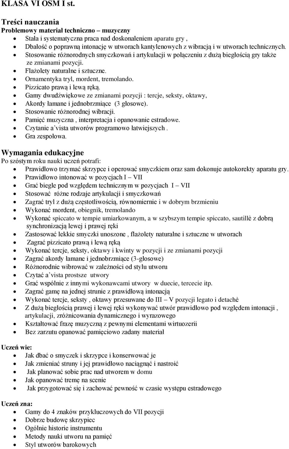 technicznych. Stosowanie różnorodnych smyczkowań i artykulacji w połączeniu z dużą biegłością gry także ze zmianami pozycji. Flażolety naturalne i sztuczne. Ornamentyka tryl, mordent, tremolando.