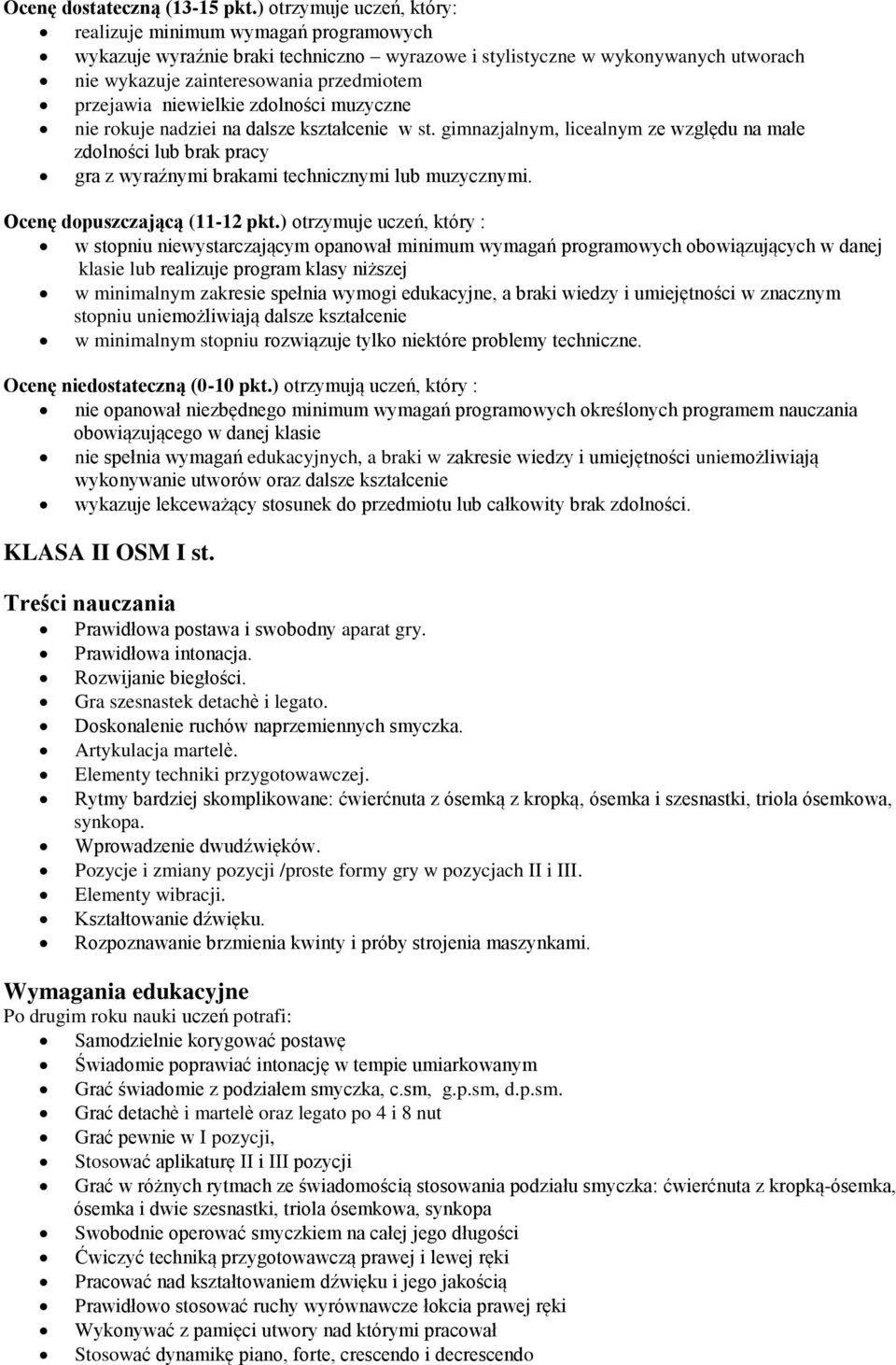 niewielkie zdolności muzyczne nie rokuje nadziei na dalsze kształcenie w st. gimnazjalnym, licealnym ze względu na małe zdolności lub brak pracy gra z wyraźnymi brakami technicznymi lub muzycznymi.