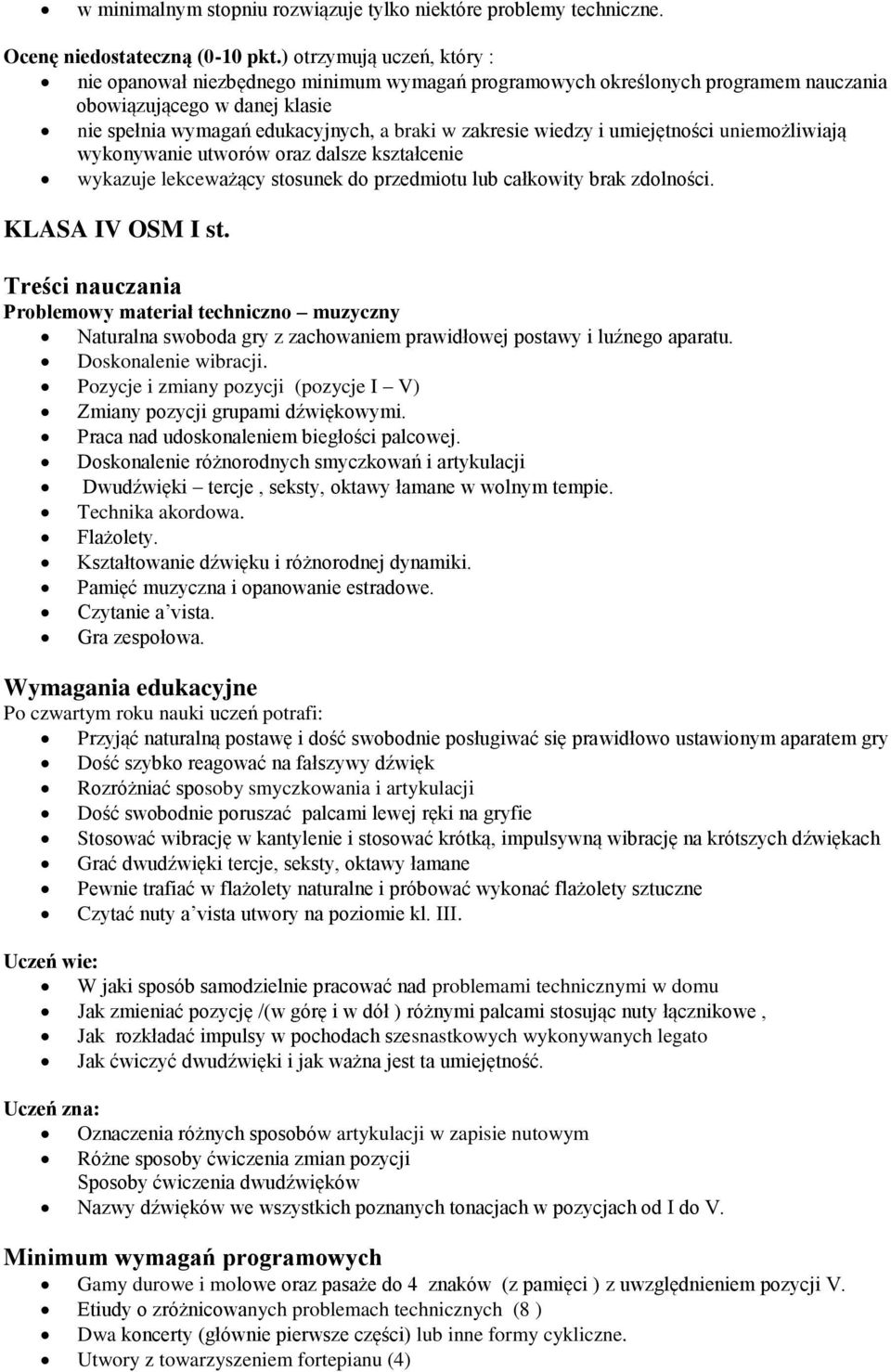 wiedzy i umiejętności uniemożliwiają wykonywanie utworów oraz dalsze kształcenie wykazuje lekceważący stosunek do przedmiotu lub całkowity brak zdolności. KLASA IV OSM I st.