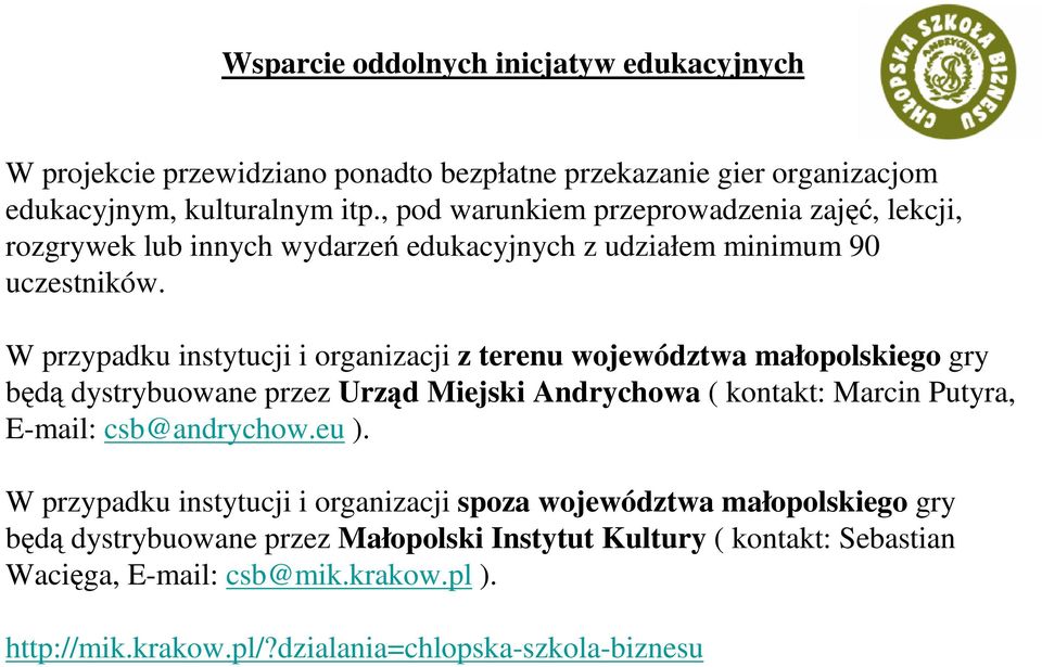 W przypadku instytucji i organizacji z terenu województwa małopolskiego gry będą dystrybuowane przez Urząd Miejski Andrychowa ( kontakt: Marcin Putyra, E-mail: