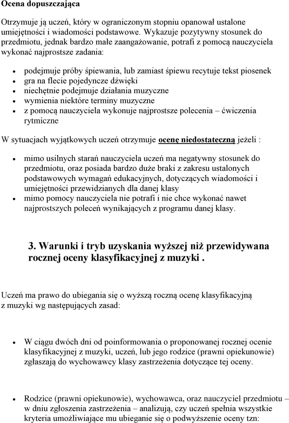 piosenek gra na flecie pojedyncze dźwięki niechętnie podejmuje działania muzyczne wymienia niektóre terminy muzyczne z pomocą nauczyciela wykonuje najprostsze polecenia ćwiczenia rytmiczne W