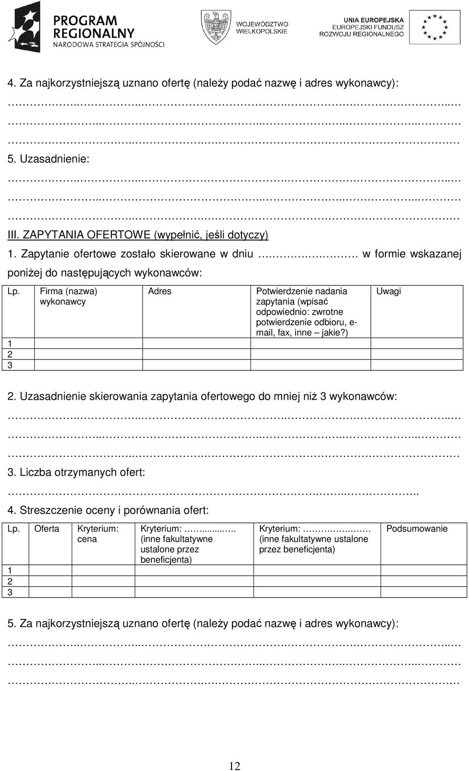 1 2 3 Firma (nazwa) wykonawcy Adres Potwierdzenie nadania zapytania (wpisać odpowiednio: zwrotne potwierdzenie odbioru, e- mail, fax, inne jakie?) Uwagi 2.