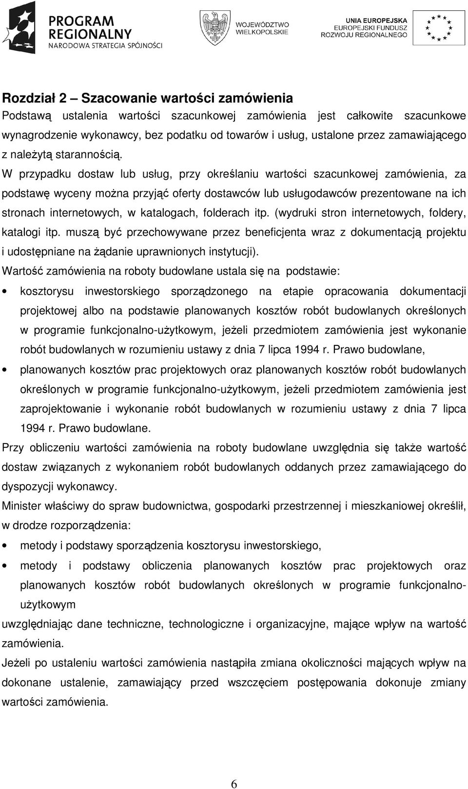W przypadku dostaw lub usług, przy określaniu wartości szacunkowej zamówienia, za podstawę wyceny moŝna przyjąć oferty dostawców lub usługodawców prezentowane na ich stronach internetowych, w