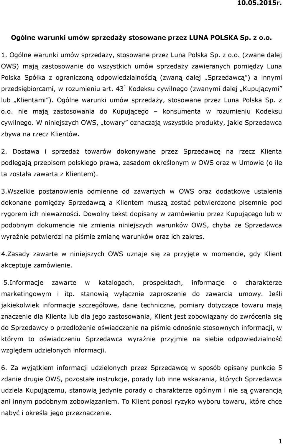 Polska Spółka z ograniczoną odpowiedzialnością (zwaną dalej Sprzedawcą ) a innymi przedsiębiorcami, w rozumieniu art. 43 1 Kodeksu cywilnego (zwanymi dalej Kupującymi lub Klientami ).