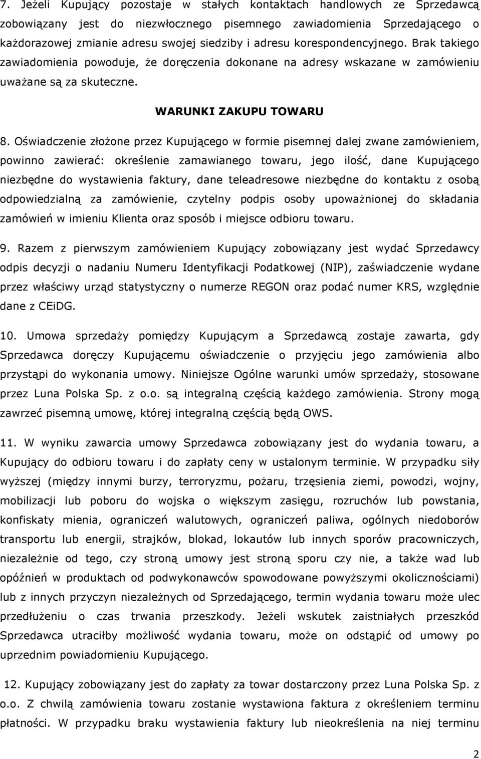 Oświadczenie złożone przez Kupującego w formie pisemnej dalej zwane zamówieniem, powinno zawierać: określenie zamawianego towaru, jego ilość, dane Kupującego niezbędne do wystawienia faktury, dane