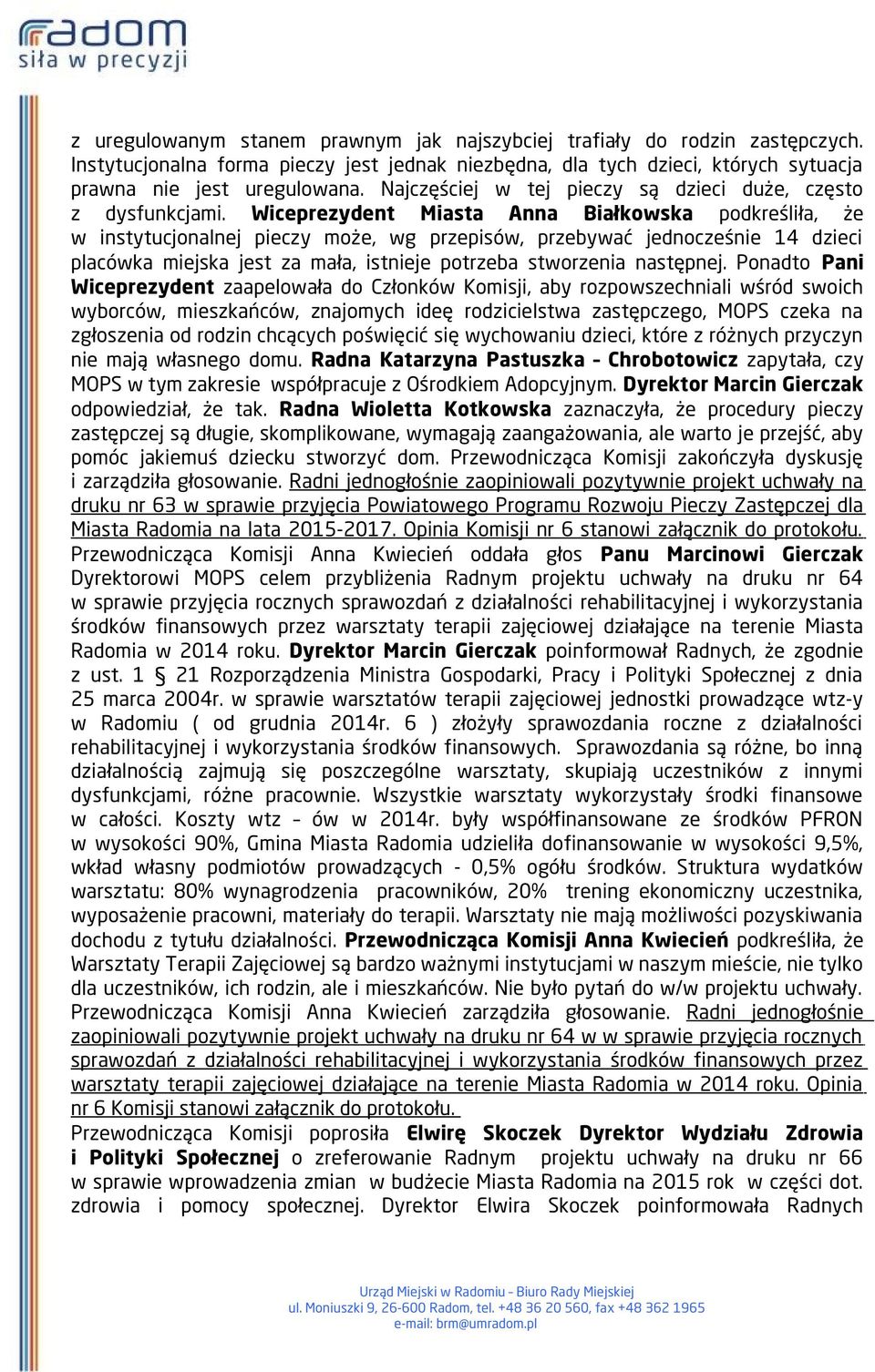 Wiceprezydent Miasta Anna Białkowska podkreśliła, że w instytucjonalnej pieczy może, wg przepisów, przebywać jednocześnie 14 dzieci placówka miejska jest za mała, istnieje potrzeba stworzenia