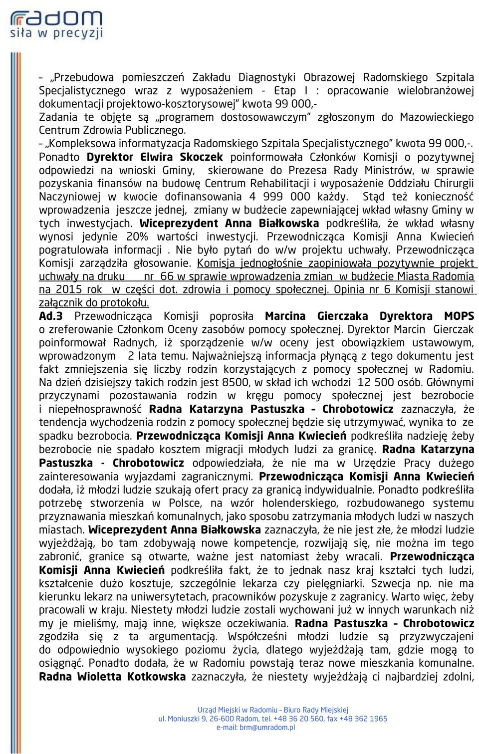 Ponadto Dyrektor Elwira Skoczek poinformowała Członków Komisji o pozytywnej odpowiedzi na wnioski Gminy, skierowane do Prezesa Rady Ministrów, w sprawie pozyskania finansów na budowę Centrum