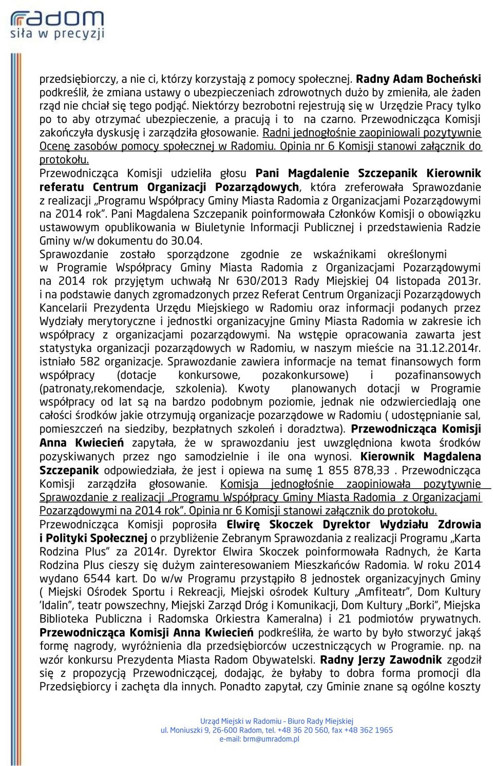 Niektórzy bezrobotni rejestrują się w Urzędzie Pracy tylko po to aby otrzymać ubezpieczenie, a pracują i to na czarno. Przewodnicząca Komisji zakończyła dyskusję i zarządziła głosowanie.