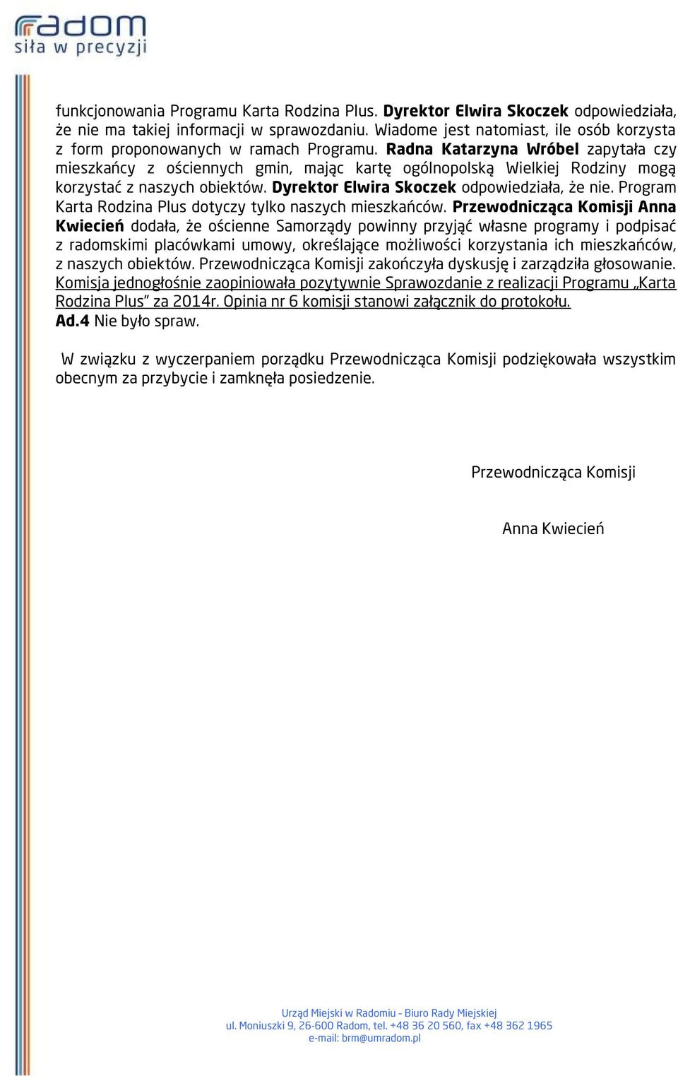 Radna Katarzyna Wróbel zapytała czy mieszkańcy z ościennych gmin, mając kartę ogólnopolską Wielkiej Rodziny mogą korzystać z naszych obiektów. Dyrektor Elwira Skoczek odpowiedziała, że nie.