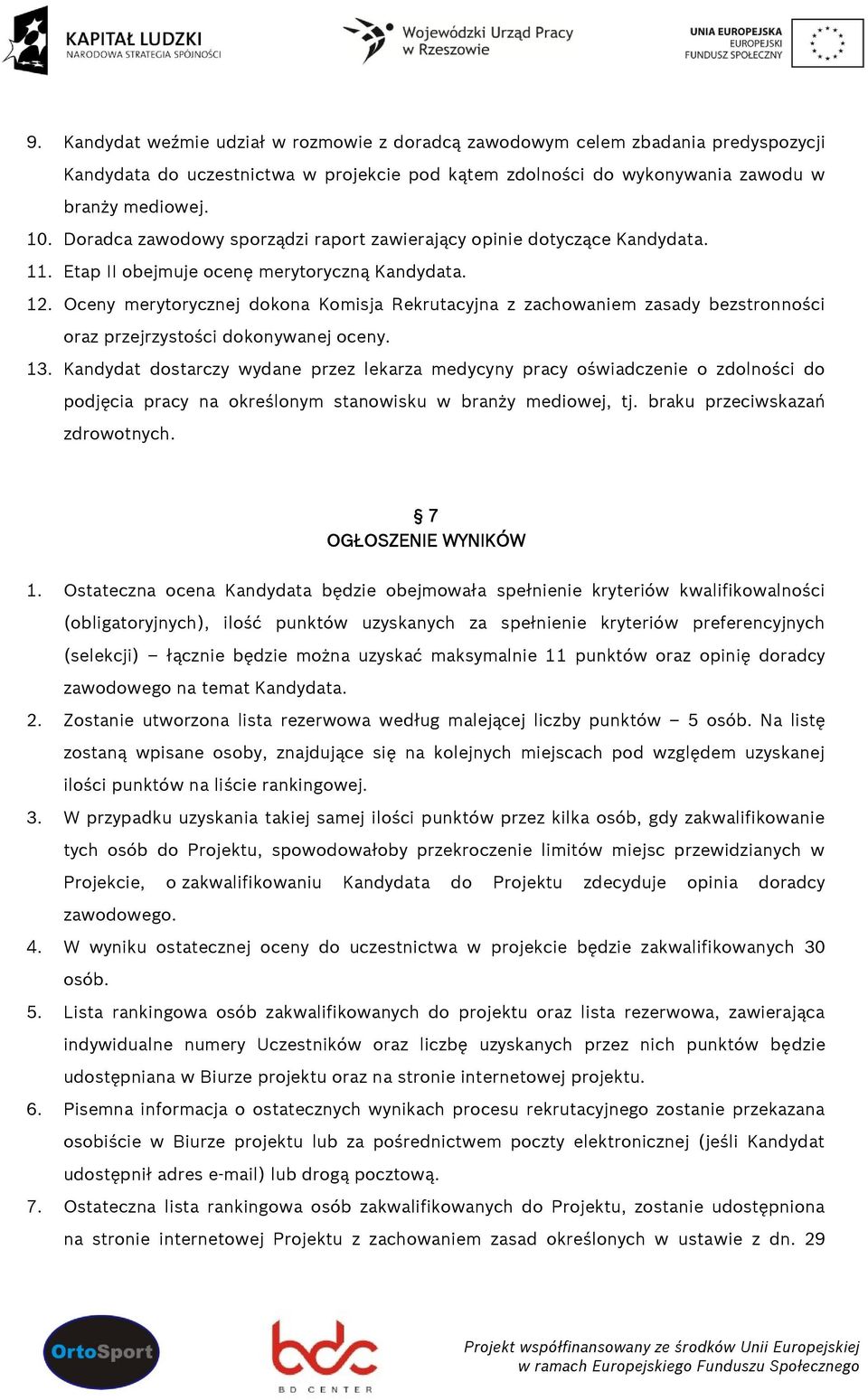 Oceny merytorycznej dokona Komisja Rekrutacyjna z zachowaniem zasady bezstronności oraz przejrzystości dokonywanej oceny. 13.