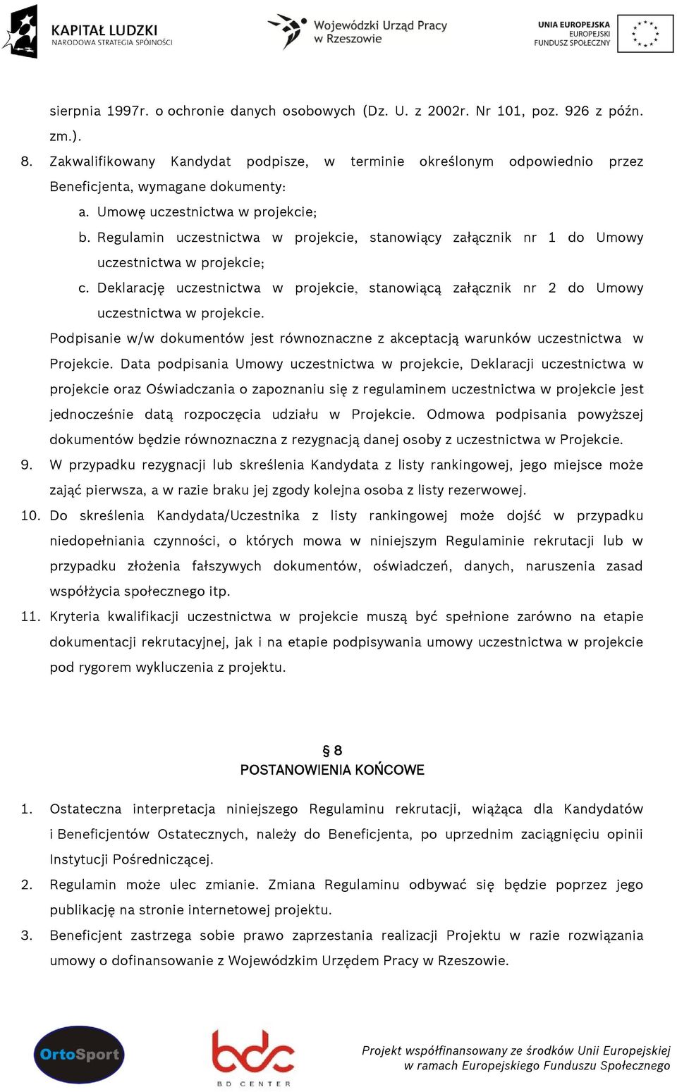 Regulamin uczestnictwa w projekcie, stanowiący załącznik nr 1 do Umowy uczestnictwa w projekcie; c. Deklarację uczestnictwa w projekcie, stanowiącą załącznik nr 2 do Umowy uczestnictwa w projekcie.