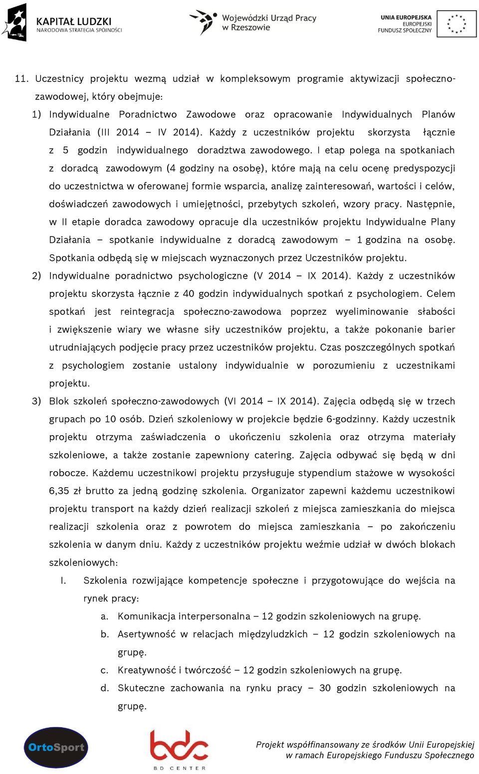 I etap polega na spotkaniach z doradcą zawodowym (4 godziny na osobę), które mają na celu ocenę predyspozycji do uczestnictwa w oferowanej formie wsparcia, analizę zainteresowań, wartości i celów,