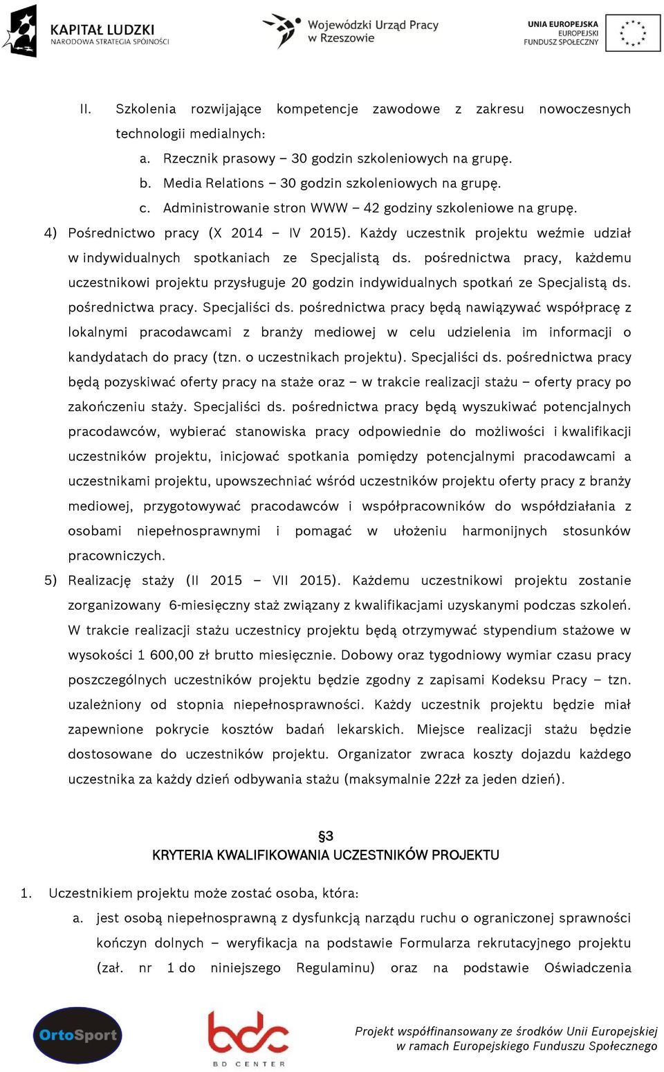 pośrednictwa pracy, każdemu uczestnikowi projektu przysługuje 20 godzin indywidualnych spotkań ze Specjalistą ds. pośrednictwa pracy. Specjaliści ds.