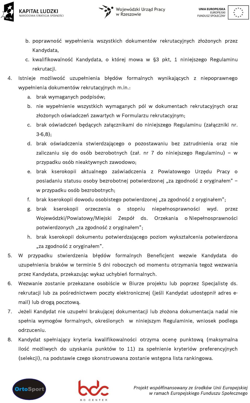 nie wypełnienie wszystkich wymaganych pól w dokumentach rekrutacyjnych oraz złożonych oświadczeń zawartych w Formularzu rekrutacyjnym; c.