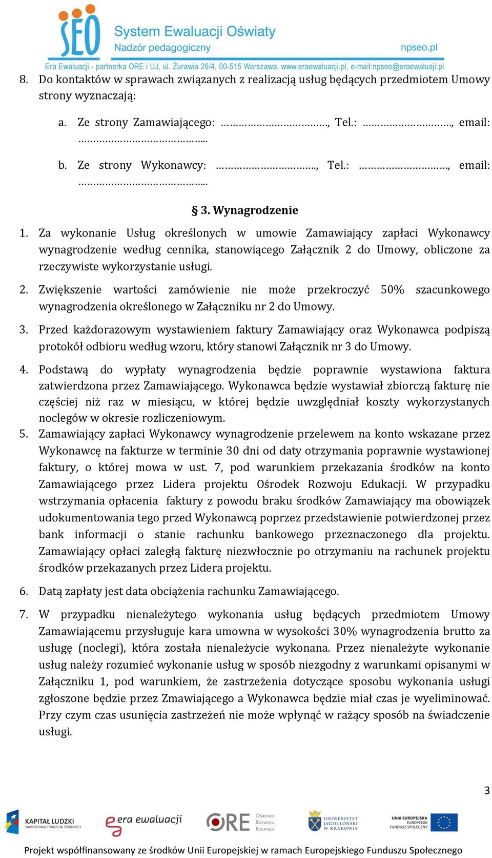 2. Zwiększenie wartości zamówienie nie może przekroczyć 50% szacunkowego wynagrodzenia określonego w Załączniku nr 2 do Umowy. 3.