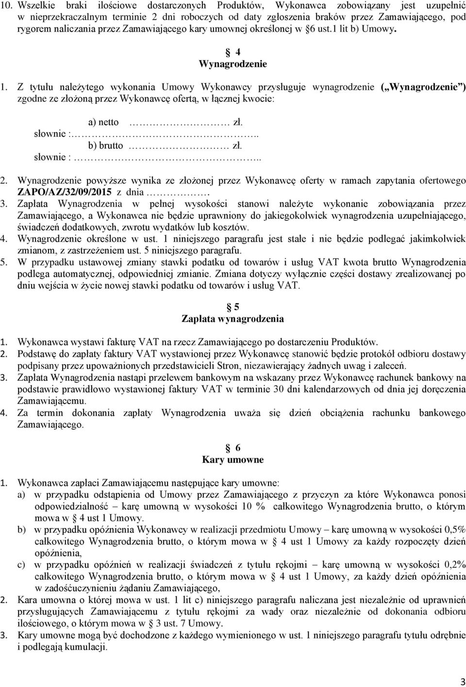 Z tytułu należytego wykonania Umowy Wykonawcy przysługuje wynagrodzenie ( Wynagrodzenie ) zgodne ze złożoną przez Wykonawcę ofertą, w łącznej kwocie: a) netto zł. słownie :.. b) brutto zł. słownie :.. 2.