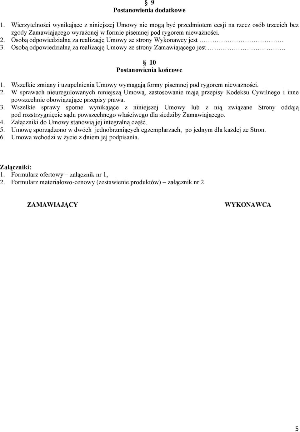 Osobą odpowiedzialną za realizację Umowy ze strony Wykonawcy jest 3. Osobą odpowiedzialną za realizację Umowy ze strony Zamawiającego jest 10 Postanowienia końcowe 1.