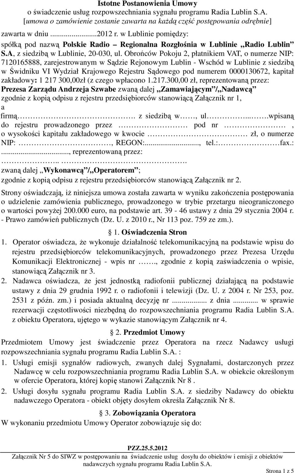 Obrońców Pokoju 2, płatnikiem VAT, o numerze NIP: 7120165888, zarejestrowanym w Sądzie Rejonowym Lublin - Wschód w Lublinie z siedzibą w Świdniku VI Wydział Krajowego Rejestru Sądowego pod numerem