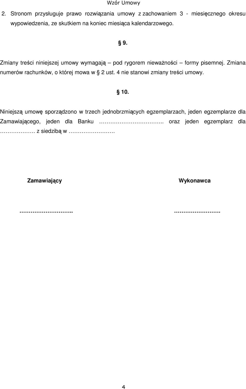Zmiana numerów rachunków, o której mowa w 2 ust. 4 nie stanowi zmiany treści umowy. 10.
