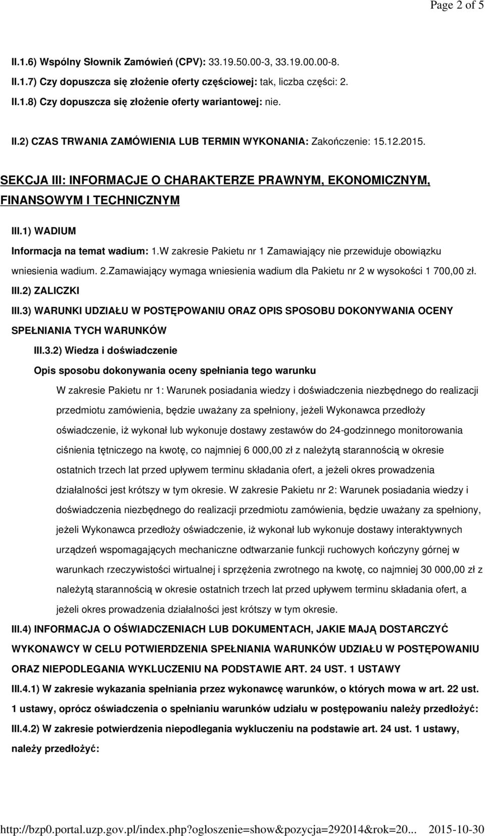 1) WADIUM Informacja na temat wadium: 1.W zakresie Pakietu nr 1 Zamawiający nie przewiduje obowiązku wniesienia wadium. 2.Zamawiający wymaga wniesienia wadium dla Pakietu nr 2 w wysokości 1 700,00 zł.