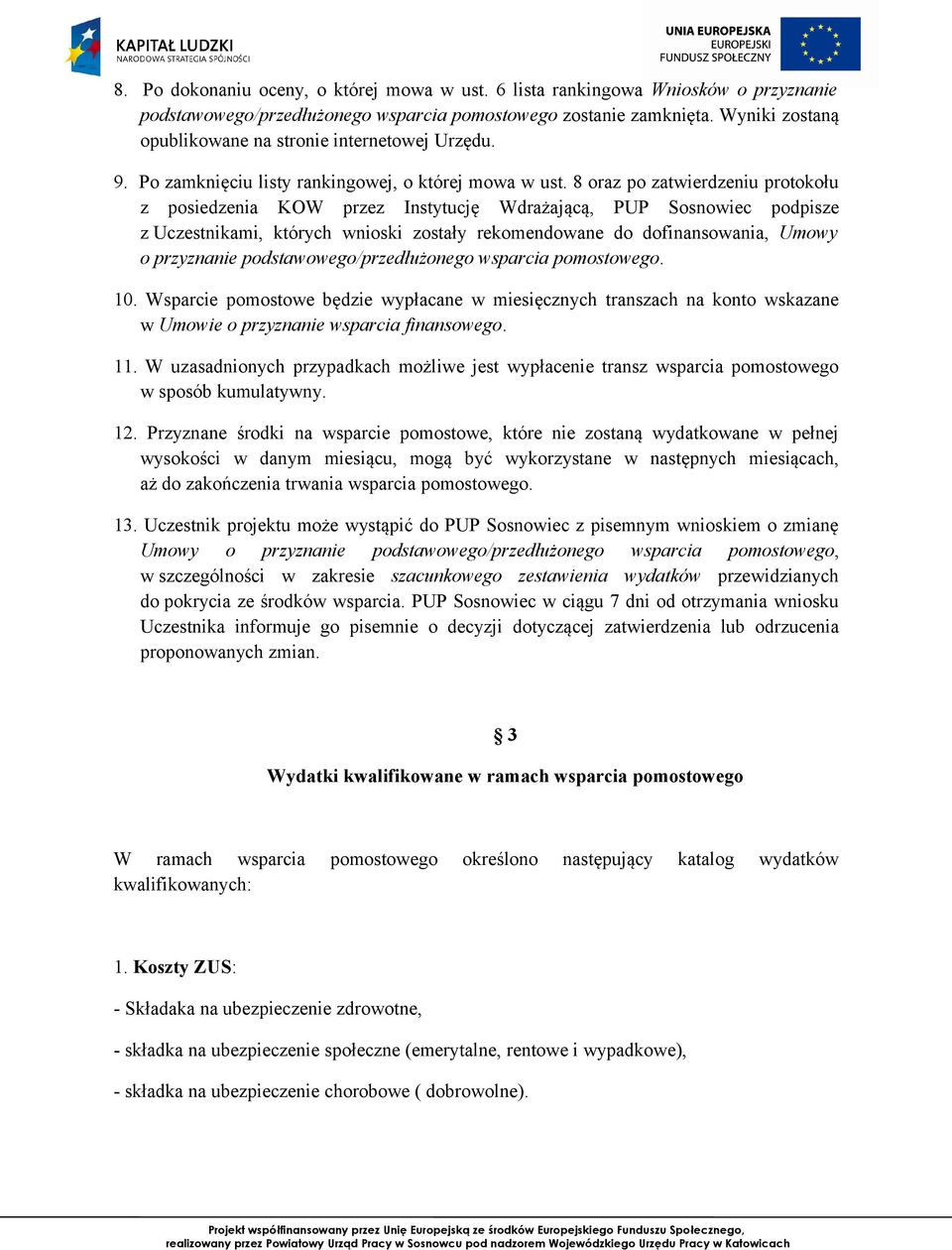 8 oraz po zatwierdzeniu protokołu z posiedzenia KOW przez Instytucję Wdrażającą, PUP Sosnowiec podpisze z Uczestnikami, których wnioski zostały rekomendowane do dofinansowania, Umowy o przyznanie