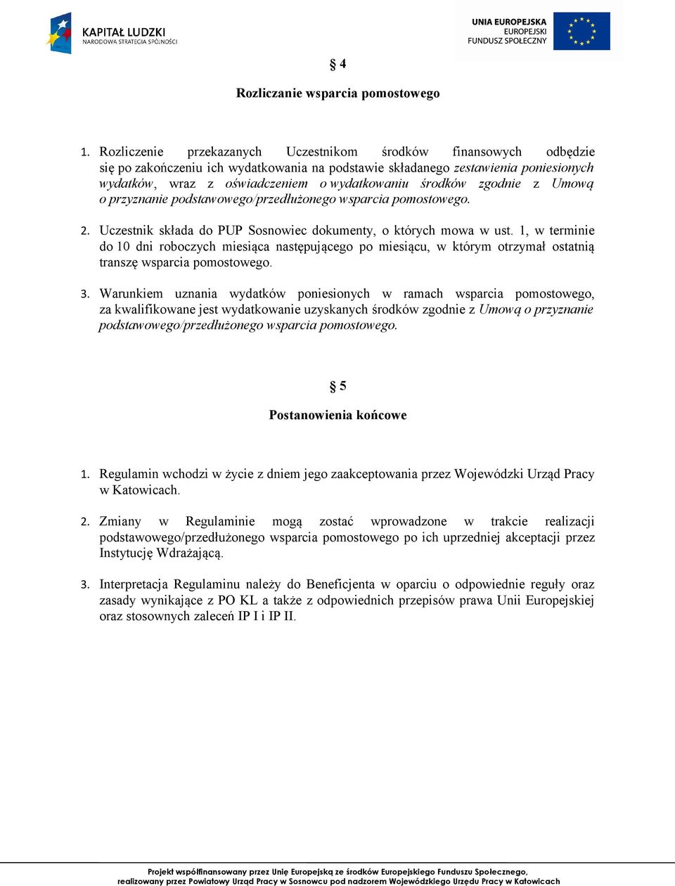 środków zgodnie z Umową o przyznanie podstawowego/przedłużonego wsparcia pomostowego. 2. Uczestnik składa do PUP Sosnowiec dokumenty, o których mowa w ust.