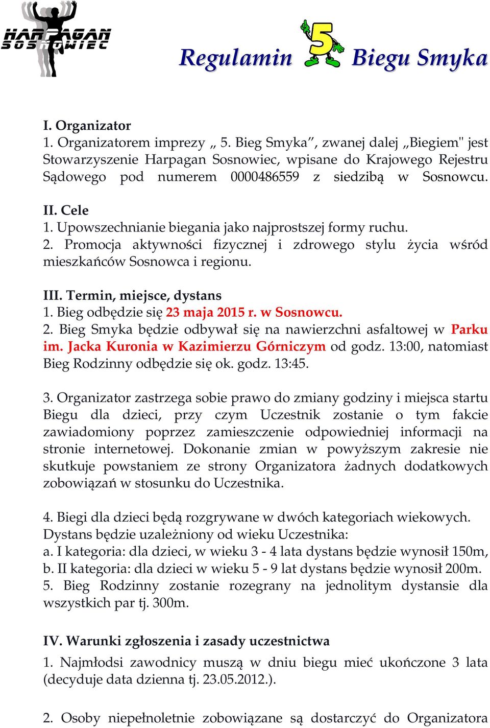 Upowszechnianie biegania jako najprostszej formy ruchu. 2. Promocja aktywności fizycznej i zdrowego stylu Ŝycia wśród mieszkańców Sosnowca i regionu. III. Termin, miejsce, dystans 1.